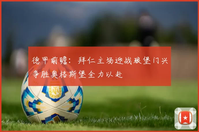 德甲前瞻：拜仁主场迎战狼堡门兴争胜奥格斯堡全力以赴