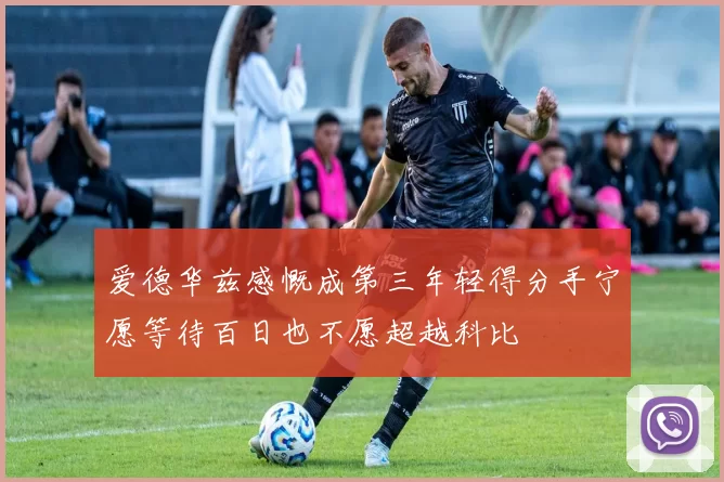 爱德华兹感慨成第三年轻得分手宁愿等待百日也不愿超越科比
